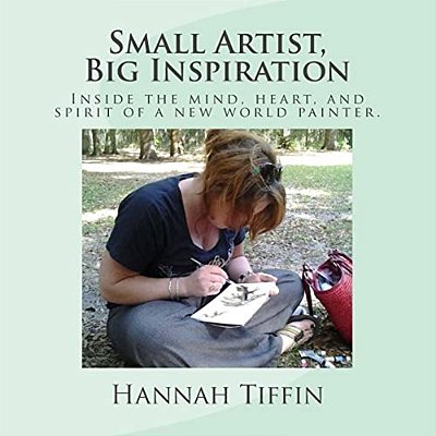 Small Artist, Big Inspiration: Inside The Mind, Heart And Spirit Of A New World Painter. -..