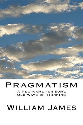 Pragmatism: A New Name For Some Old Ways Of Thinking-..