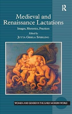Medieval And Renaissance Lactations: Images, Rhetorics, Practices-..