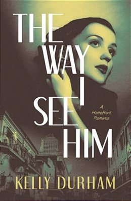 The Way I See Him: A Homefront Romance-..