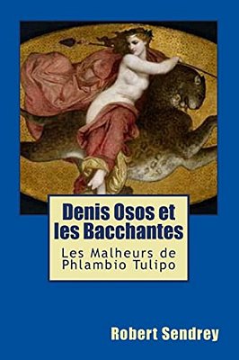 Denis Osos Et Les Bacchantes: Les Malheurs De Phlambio Tulipo-..