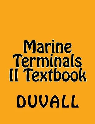 Marine Terminals II Textbook: Specialized Terminals Personal Protection Terminal Facilities Related Terminal Operations And Equipment-..