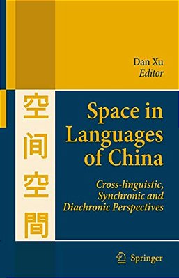 Space In Languages Of China: Cross-Linguistic, Synchronic And Diachronic Perspectives-..