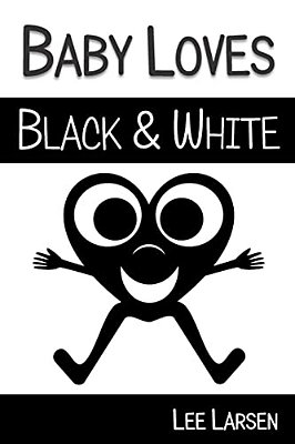 Baby Loves Black And White: High-Contrast Images To Stimulate Your Baby's Brain-..