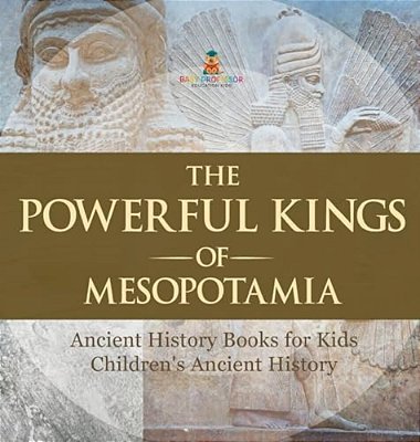 The Powerful Kings Of Mesopotamia - Ancient History Books For Kids Children's Ancient History-..