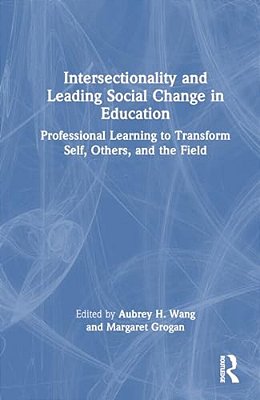 Intersectionality And Leading Social Change In Education: Professional Learning To Transform Self, Others, And The Field-..