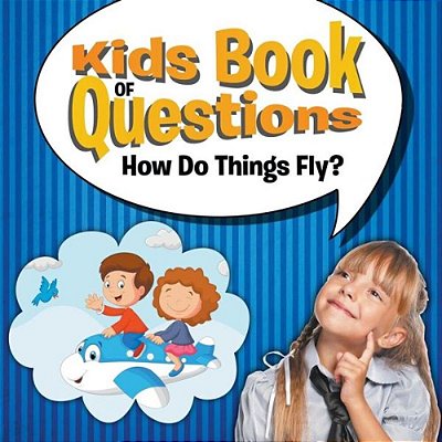 Kids Book Of Questions: How Do Things Fly?-..