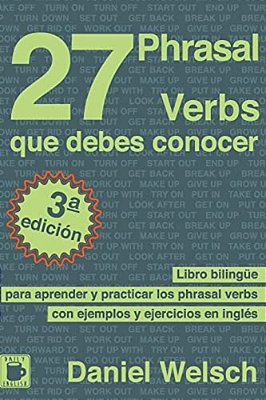 27 Phrasal Verbs Que Debes Conocer: Libro Bilingüe Para Aprender Y Practicar Los Phrasal Verbs Con Ejemplos Y Ejercicios En Inglés-..