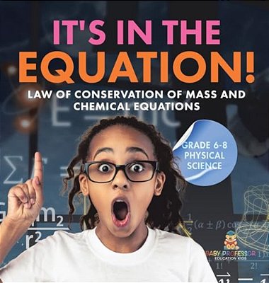 It's In The Equation! Law Of Conservation Of Mass And Chemical Equations Grade 6-8 Physical Science-..