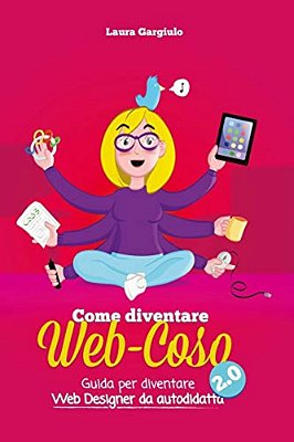 Come Diventare Web-Coso 2.0: Guida Per Diventare Webdesigner Da Autodidatta-..