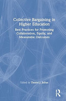 Collective Bargaining In Higher Education: Best Practices For Promoting Collaboration, Equity, And Measurable Outcomes-..