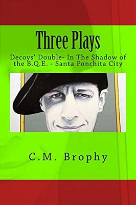 Three Plays: Decoys' Double- In The Shadow Of The B. Q. E. - Santa Ponchita City-..