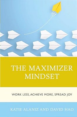 Maximizer Mindset: Work Less, Achieve More, Spread Joy-..