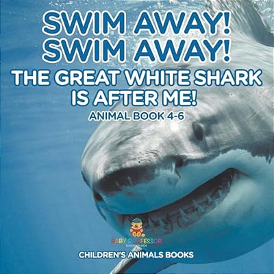 Swim Away! Swim Away! The Great White Shark Is After Me! Animal Book 4-6 Children's Animal Books-..