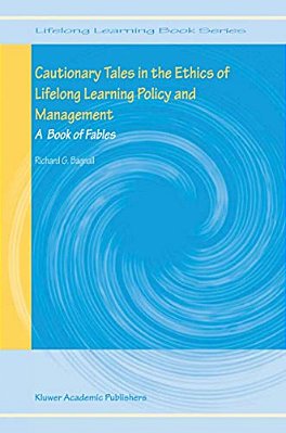 Cautionary Tales In The Ethics Of Lifelong Learning Policy And Management: A Book Of Fables-..