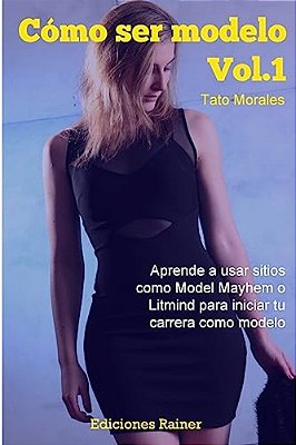 Como Ser Modelo, Vol. 1: Aprende A Usar Sitios Como Model Mayhem O Litmind Para Iniciar Tu Carrera Como Modelo-..