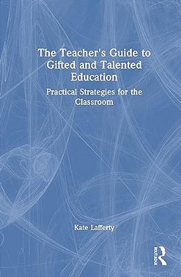 The Teacher's Guide To Gifted And Talented Education: Practical Strategies For The Classroom-..
