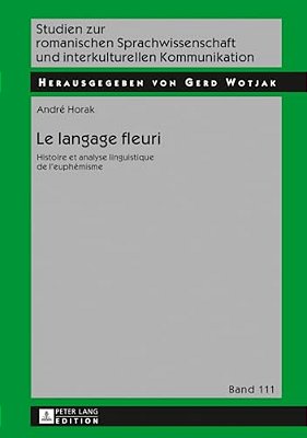 Le Langage Fleuri: Histoire Et Analyse Linguistique De L'Euphémisme-..