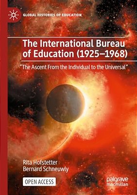 The International Bureau Of Education (1925-1968): The Ascent From The Individual To The Universal-..
