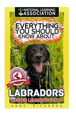 Everything You Should Know About: Labradors Faster Learning Facts-..