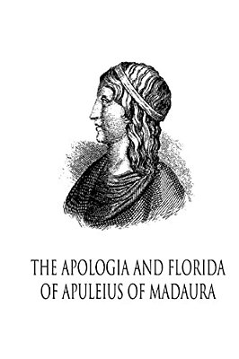 The Apologia And Florida Of Apuleius Of Madaura-..