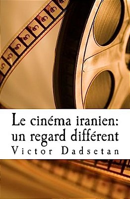 Le Cinéma Iranien: Un Regard Différent.: Face À Face: Le Cinéma "Officiel" Iranien Et Le Cinéma "Clandestin", En Iran Ou En Exil. -..