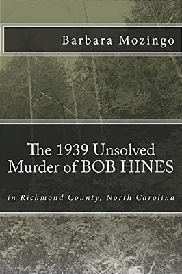 The 1939 Unsolved Murder Of Bob Hines: The 1939 Unsolved Murder Of Bob Hines In Richmond County, North Carolina-..