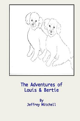 The Adventures Of Little Louis And Big Bertie: The Adventures Of Two Lovely Puppies-..