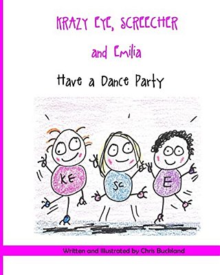 Krazy Eye, Emilia And Screecher Have A Dance Party: A Krazy Eye Story-..