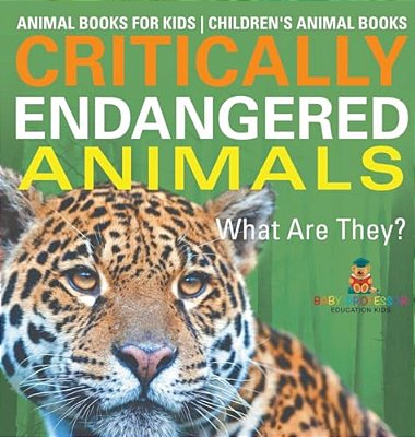 Critically Endangered Animals: What Are They? Animal Books For Kids Children's Animal Books-..
