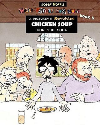 A Prisoner's Revolting Chicken Soup For The Soul: While Father Was Away Book 5-..