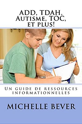 Add, Tdah, Autisme, Toc, Et Plus!: Un Guide De Ressources Informationnelles-..