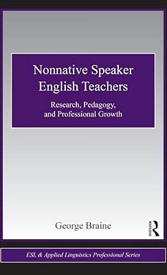 Nonnative Speaker English Teachers: Research, Pedagogy, And Professional Growth-..