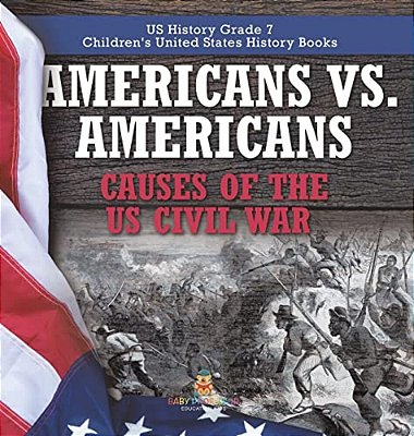 Americans Vs. Americans Causes Of The US Civil War US History Grade 7 Children's United States History Books-..