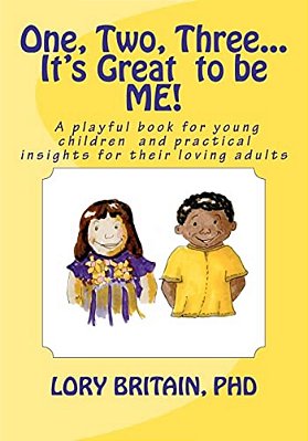 One, Two, Three... It's Great To Be Me!: A Playful Book For Young Children And Practical Insights For Their Loving Adults-..