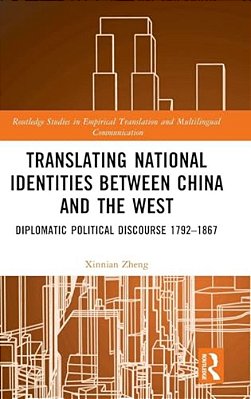 Translating National Identities Between China And The West: Diplomatic Political Discourse 1792-1867-..