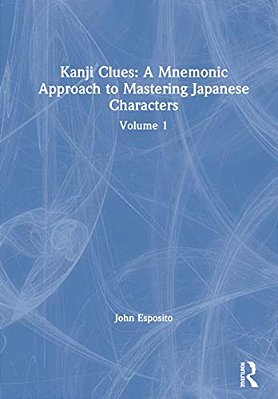Kanji Clues: A Mnemonic Approach To Mastering Japanese Characters: Volume 1-..