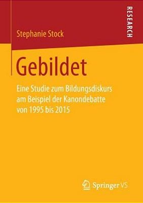 Gebildet: Eine Studie Zum Bildungsdiskurs Am Beispiel Der Kanondebatte Von 1995 Bis 2015-..