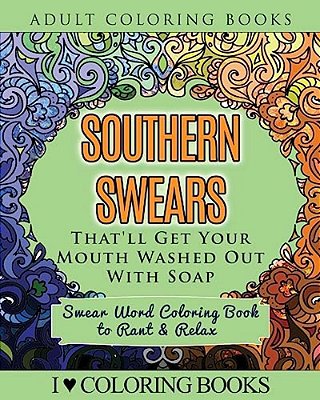 Southern Swears That'Ll Get Your Mouth Washed Out With Soap: Swear Word Coloring Book To Rant & Relax-..