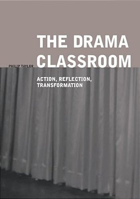 The Drama Classroom: Action, Reflection, Transformation-..
