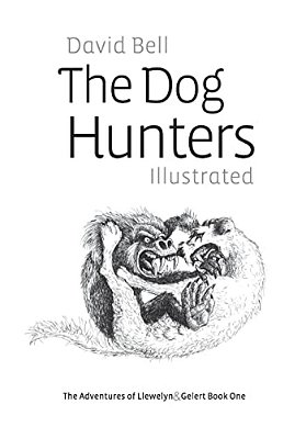 The Dog Hunters Illustrated: The Adventures Of Llewelyn & Gelert Book One-..