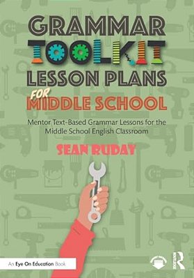 Grammar Toolkit Lesson Plans For Middle School: Mentor Text-Based Grammar Lessons For The Middle School English Classroom-..