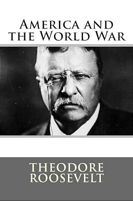America And The World War Theodore Roosevelt-..