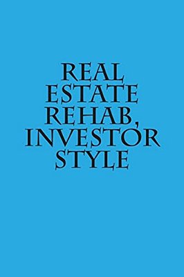 Real Estate Rehab, Investor Style-..