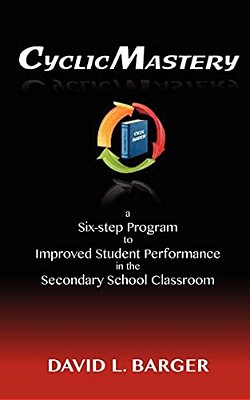 Cyclicmastery: A Six-Step Program To Improved Student Performance In The Secondary Classroom-..