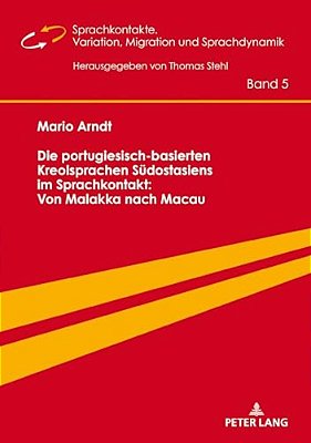Die Portugiesisch-Basierten Kreolsprachen Suedostasiens Im Sprachkontakt: Von Malakka Nach Macau-..