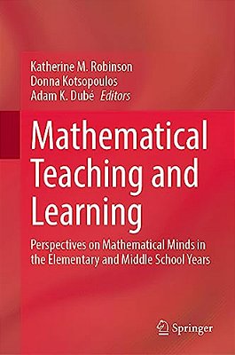 Mathematical Teaching And Learning: Perspectives On Mathematical Minds In The Elementary And Middle School Years-..