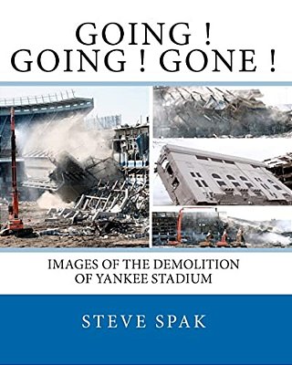 Going Going Gone: Images Of The Demolition Of Yankee Stadium-..