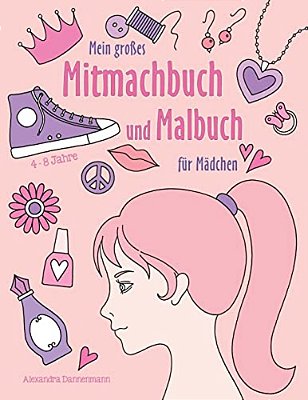 Mein Großes Mitmachbuch Und Malbuch Für Mädchen: Zeichnen, Kritzeln, Weitermalen. Für Mädchen Von 4 - 8 Jahren. -..