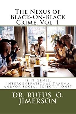 The Nexus Of Black-On-black Crime, Vol. 1: Is It Genes, Intergenerational Trauma And/Or Social Expectations?-..